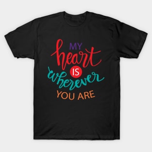 My heart is wherever you are. T-Shirt